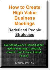 Title: How to Create High Value Business Meetings – Redefined People Strategies, Author: Rodney Brim