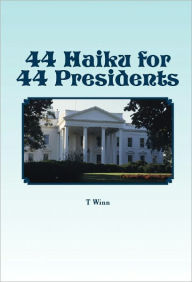 Title: 44 Haiku for 44 Presidents, Author: T Winn