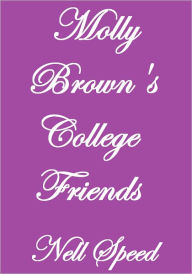 Title: MOLLY BROWN'S COLLEGE FRIENDS, Author: Nell Speed
