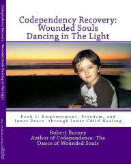Title: Codependency Recovery: Wounded Souls Dancing in The Light, Author: Robert Burney