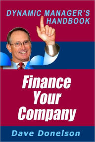 Title: Finance Your Company: The Dynamic Managers Handbook On How To Get And Manage Cash For Growth, Author: Dave Donelson