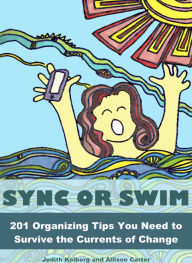 Title: Sync or Swim: 201 Organizing Tips You Need to Survive the Currents of Change, Author: Judith Kolberg