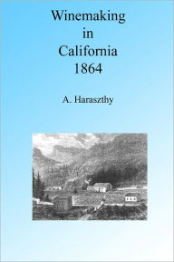 Title: Winemaking in California 1864, Author: A Haraszthy