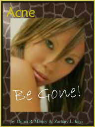 Title: Acne Be Gone! ;Solutions To Your Acne Skin Care And A Plan For Natural Acne Treatment:, Author: Debra R. Massey