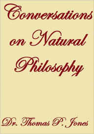 Title: CONVERSATIONS ON NATURAL PHILOSOPHY, Author: Dr. Thomas P. Jones