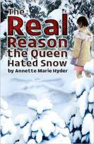 Title: The Real Reason the Queen Hated Snow, Author: Annette Marie Hyder