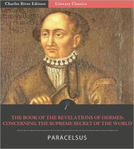 Title: The Book of the Revelations of Hermes: Concerning the Supreme Secret of the World, Author: Paracelsus