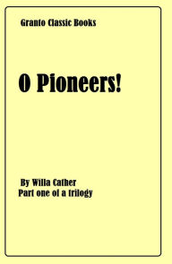 Title: O Pioneers! By Willa Cather ( Part one of a trilogy), Author: Willa Cather