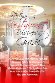 Title: Starting A Restaurant Business Guide: A Startup Guide With Planning Tips And Business Advice On Restaurant Concepts, Restaurant Layout, Menu Design, Restaurant Startup Costs Plus More Startup Tips To Help You Start Your Own Restaurant, Author: Rick P. Wooten