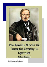 Title: The Genesis, Miracles and Premonition According to Spiritism, Author: Allan Kardec