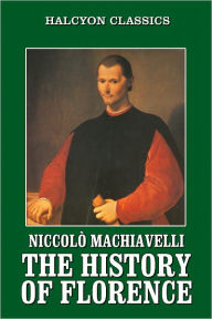 Title: The History of Florence and the Affairs of Italy by Machiavelli, Author: Niccolò Machiavelli
