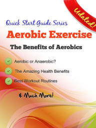 Title: Aerobic Exercise: What are Aerobics Exercises - Aerobic Fitness Through Water Aerobics, Step Aerobics, Aerobic Dance and Aerobic Endurance, Aerobic vs. Anaerobic, Best Aerobic Workout and Aerobics Routines, & Health Benefits of Aerobic Activities, Author: Marilyn Jackson