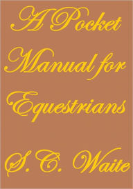 Title: A Pocket Manuel For Equestrians, Author: S.C. Waite
