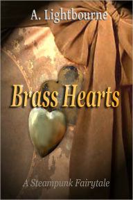 Title: Brass Hearts- A Steampunk Fairytale, Author: A Lightbourne