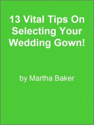 Title: 13 Vital Tips On Selecting Your Wedding Gown!, Author: Editorial Team Of MPowerUniversity.com