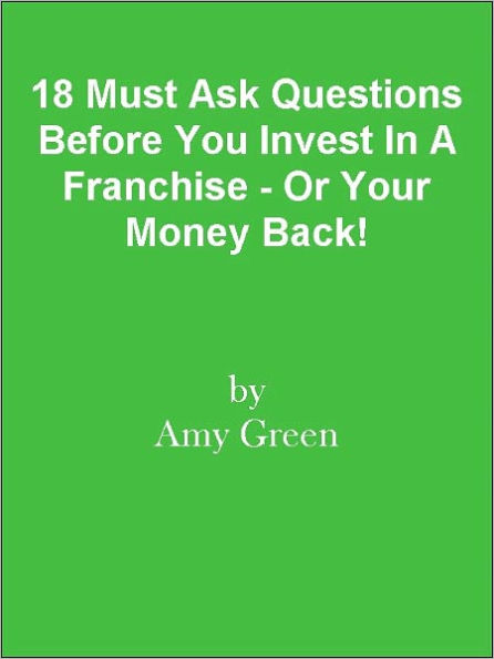 18 Must Ask Questions Before You Invest In A Franchise - Or Your Money Back!