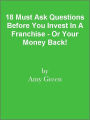 18 Must Ask Questions Before You Invest In A Franchise - Or Your Money Back!