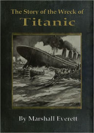 Title: The Story of the Wreck of the Titanic, Author: Marshall Everett