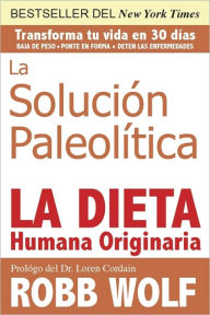 Title: La Solucion Paleolitica: La Dieta Humana Originaria, Author: Robb Wolf