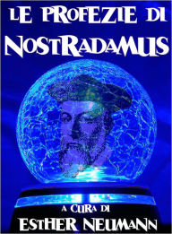 Title: Le profezie di Nostradamus (con un saggio introduttivo di Esther Neumann), Author: Nostradamus