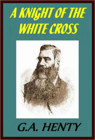 Title: A KNIGHT OF THE WHITE CROSS by G.Henty, Author: GEORGE HENTY