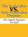 The Federalist vs. Anti-Federalist Dispute: The Original Arguments For Each