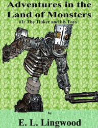 Title: Adventures in the Land of Monsters #1: The Tinker and his Toys (Children's Chapter Book), Author: E. L. Lingwood