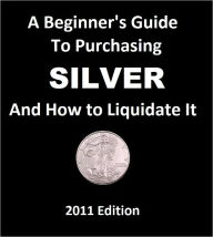 Title: A beginner's guide to purchasing silver and how to liquidate it, Author: Qianjun Befanis