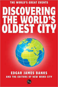 Title: Discovering the World's Oldest City, Author: Edgar James Banks