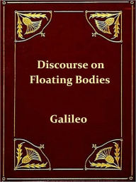 Title: Discourse on Floating Bodies, Second Edition [Illustrated], Author: Galileo Galilei
