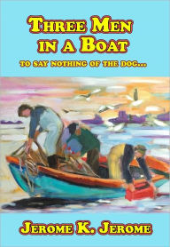 Title: Three Men in a Boat (To Say Nothing of the Dog...), Author: Jerome K. Jerome