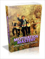 Motivation Mastery Get Motivated And Stay Motivated!