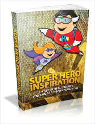 Title: Super Hero Inspiration Six Super Hero Stories You Can Get Inspiration From!, Author: Lou Diamond