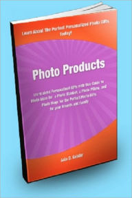 Title: Photo Products; Learn About Personalized Gifts With This Guide to Photo Ideas For a Photo Blanket, Photo Pillow, and Photo Mugs For the Perfect Photo Gifts For Your Friends and Family, Author: Asia D. Geisler