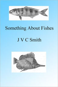 Title: A Little Something About Fishes Illustrated, Author: J V C Smith
