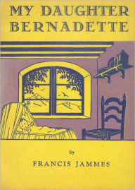 Title: My Daughter Bernadette, Author: Francis Jammes