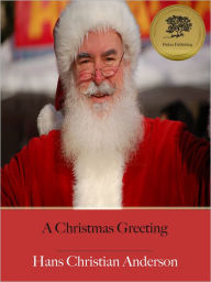 Title: A Christmas Greeting - A Series of Stories - Enhanced (Illustrated), Author: Hans Christian Anderson