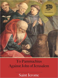 Title: To Pammachius Against John of Jerusalem - Enhanced (Illustrated), Author: St. Jerome