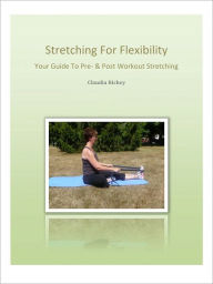 Title: Stretching For Flexibility (Your Guide To Pre & Post Workout Stretching?), Author: Claudia Richey