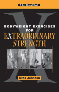 Title: Bodyweight Exercises for Extraordinary Strength, Author: Brad Johnson