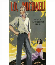 Title: Lo, Michael: A Classic Christian Romance By Grace Livingston Hill! AAA+++, Author: Grace Livingston Hill