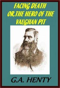 Title: FACING DEATH OR, THE HERO OF THE VAUGHAN PIT, Author: GEORGE HENTY