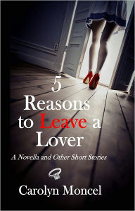 Title: 5 Reasons to Leave a Lover - A Novella and Other Short Stories, Author: Carolyn Moncel