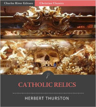 Title: Catholic Relics (Formatted with TOC), Author: Herbert Thurston