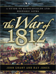 Title: The War of 1812: A Guide to Battlefields and Historic Sites, Author: John Grant