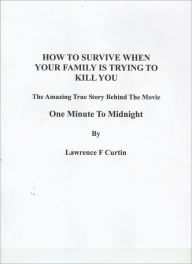 Title: HOW TO SURVIVE WHEN YOUR FAMILY IS TRYING TO KILL YOU, Author: Lawrence Curtin