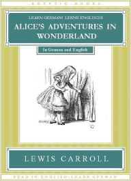 Title: Learn German! Lerne Englisch! ALICE'S ADVENTURES IN WONDERLAND: In German and English, Author: Lewis Carroll