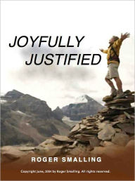 Title: Joyfully Justified, Author: Roger Smalling