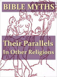 Title: Bible Myths and Their Parallels in Other Religions [Illustrated], Author: T. W. Doane