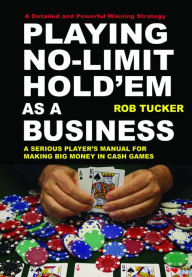 Title: Playing No-Limit Hold'em as a Business, Author: Rob Tucker